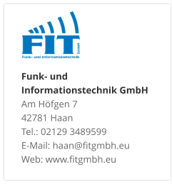 Funk- und  Informationstechnik GmbHAm Höfgen 7 42781 Haan Tel.: 02129 3489599 E-Mail: haan@fitgmbh.eu Web: www.fitgmbh.eu