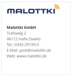Malottki GmbH Trafoweg 2 06112 Halle (Saale) Tel.: 0345 29199-0 E-Mail: post@malottki.de Web: www.malottki.de