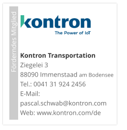 Förderndes Mitglied      Kontron TransportationZiegelei 3 88090 Immenstaad am Bodensee Tel.: 0041 31 924 2456 E-Mail: pascal.schwab@kontron.com Web: www.kontron.com/de