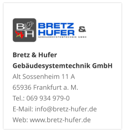 Bretz & Hufer Gebäudesystemtechnik GmbH Alt Sossenheim 11 A 65936 Frankfurt a. M. Tel.: 069 934 979-0 E-Mail: info@bretz-hufer.de Web: www.bretz-hufer.de