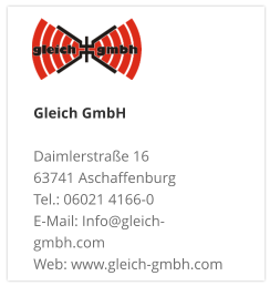 Gleich GmbH Daimlerstraße 16 63741 Aschaffenburg Tel.: 06021 4166-0 E-Mail: Info@gleich-gmbh.com Web: www.gleich-gmbh.com
