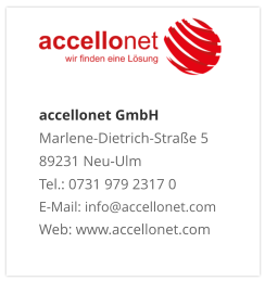 accellonet GmbHMarlene-Dietrich-Straße 5 89231 Neu-Ulm Tel.: 0731 979 2317 0 E-Mail: info@accellonet.com Web: www.accellonet.com