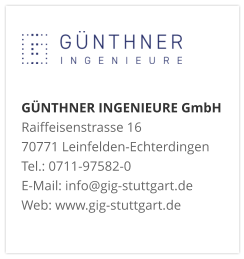 GÜNTHNER INGENIEURE GmbHRaiffeisenstrasse 16 70771 Leinfelden-Echterdingen Tel.: 0711-97582-0 E-Mail: info@gig-stuttgart.de Web: www.gig-stuttgart.de 
