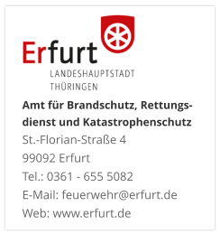 Amt für Brandschutz, Rettungs- dienst und KatastrophenschutzSt.-Florian-Straße 4 99092 ErfurtTel.: 0361 - 655 5082 E-Mail: feuerwehr@erfurt.de Web: www.erfurt.de
