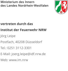 vertreten durch das  Institut der Feuerwehr NRW Jörg Leipe Postfach, 40208 Düsseldorf Tel.: 0251 3112-3301 E-Mail: joerg.leipe@idf.nrw.de Web: www.im.nrw