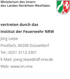 vertreten durch das  Institut der Feuerwehr NRW Jörg Leipe Postfach, 40208 Düsseldorf Tel.: 0251 3112-3301 E-Mail: joerg.leipe@idf.nrw.de Web: www.im.nrw