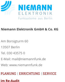 Niemann Elektronik GmbH & Co. KGAm Borsigturm 60 13507 Berlin Tel. 030 43575 0 E-Mail: mail@niemannfunk.de Web: www.niemannfunk.de PLANUNG | ERRICHTUNG | SERVICEim Re-Audit