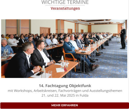 WICHTIGE TERMINE  14. Fachtagung Objektfunk mit Workshops, Arbeitskreisen, Fachvorträgen und Ausstellungsthemen 21. und 22. Mai 2025 in Fulda  Veranstaltungen MEHR ERFAHREN