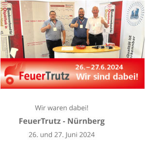 Wir waren dabei! FeuerTrutz - Nürnberg 26. und 27. Juni 2024